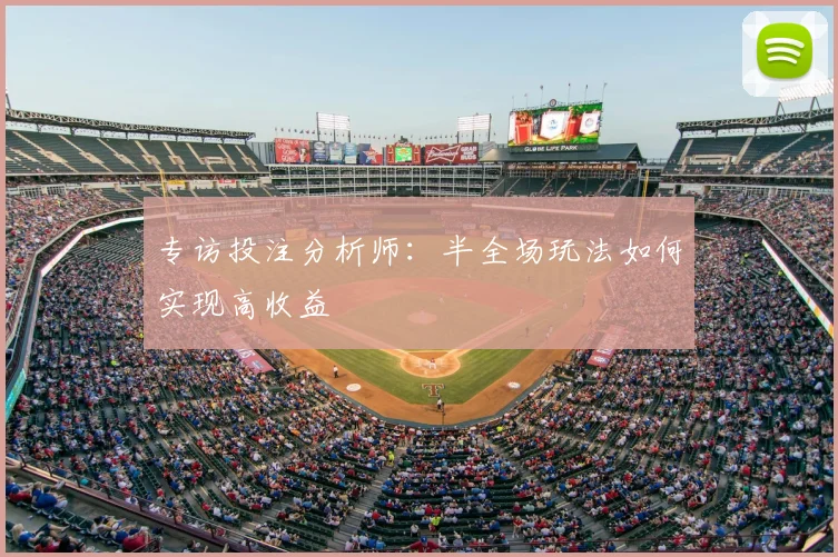 专访投注分析师：半全场玩法如何实现高收益
