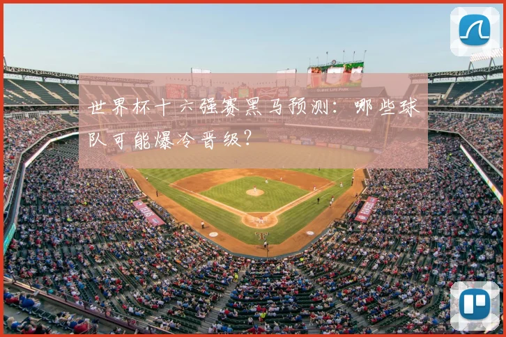 世界杯十六强赛黑马预测：哪些球队可能爆冷晋级？