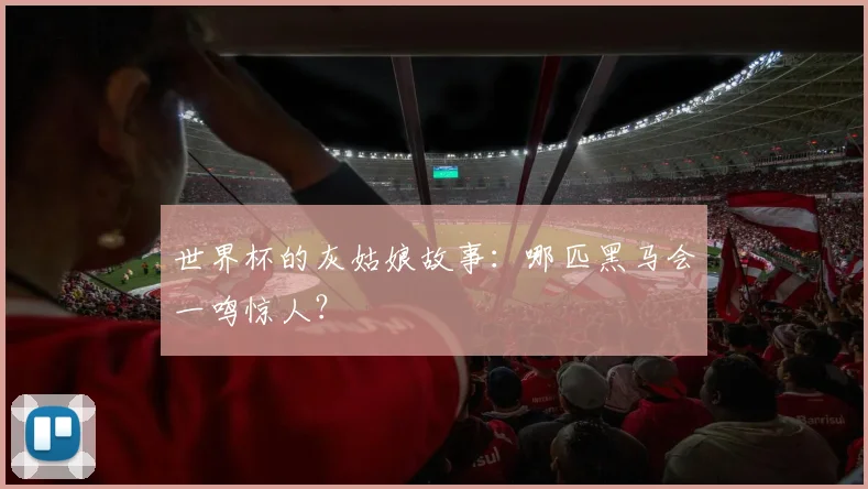 世界杯的灰姑娘故事：哪匹黑马会一鸣惊人？